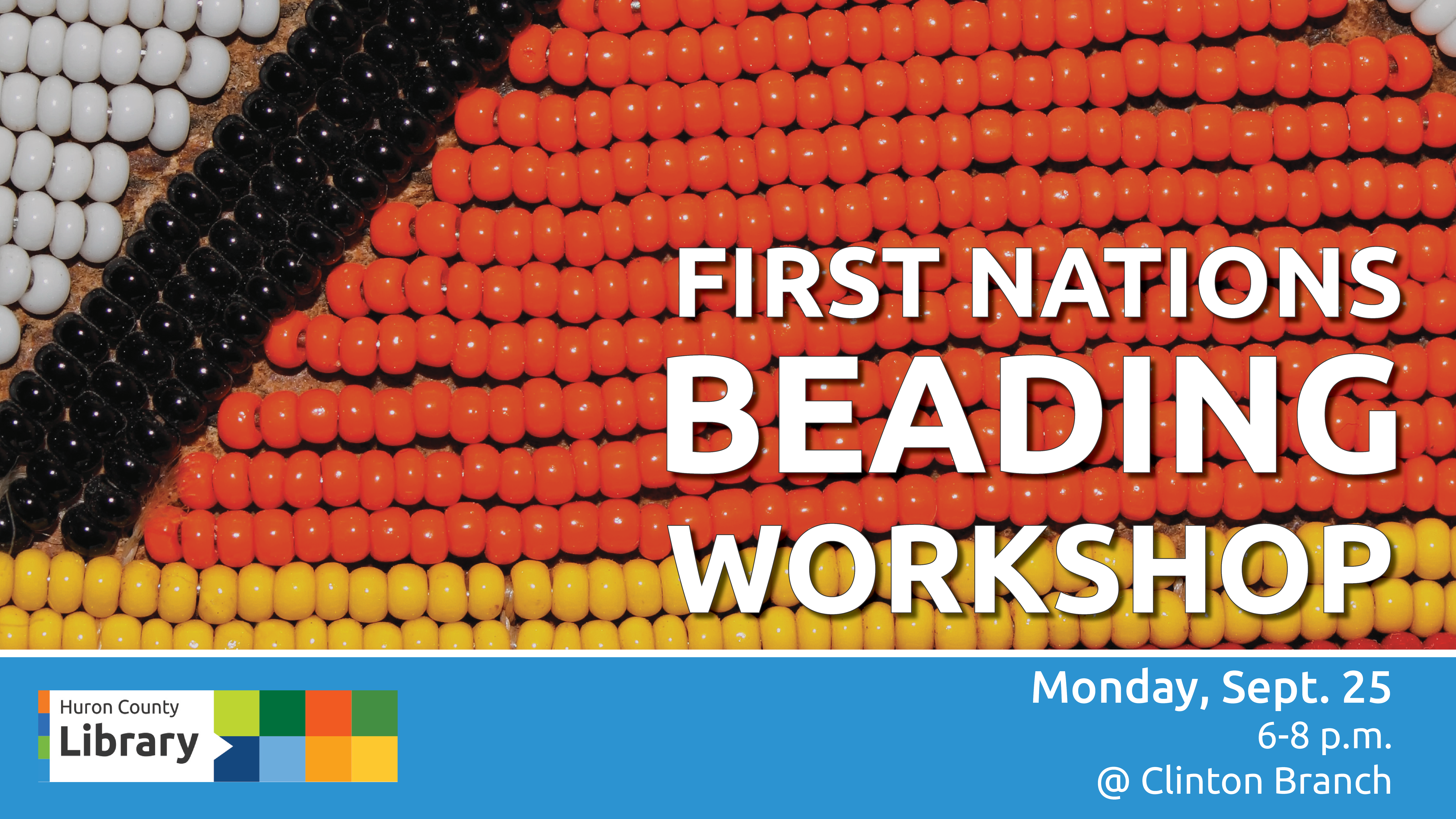 Close-up photo of white, black, red and yellow beads with text promoting First Nations Beading Workshop at Clinton Branch